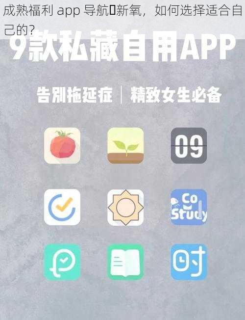 成熟福利 app 导航️新氧，如何选择适合自己的？