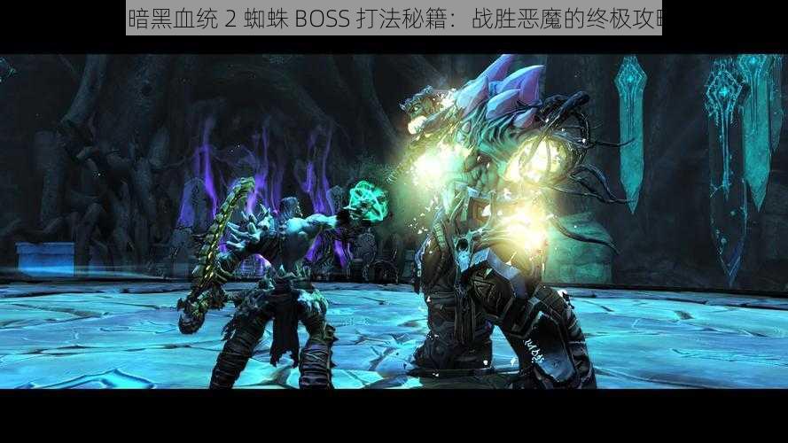 《暗黑血统 2 蜘蛛 BOSS 打法秘籍：战胜恶魔的终极攻略》