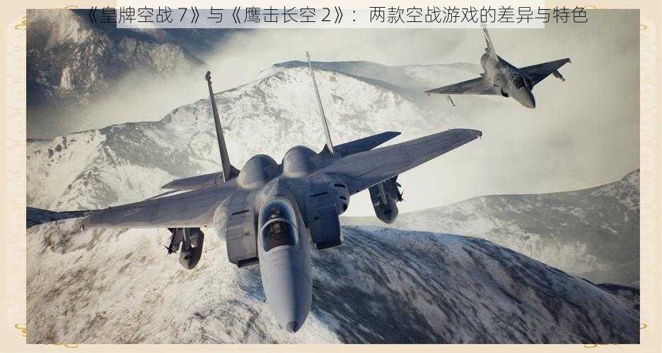 《皇牌空战 7》与《鹰击长空 2》：两款空战游戏的差异与特色