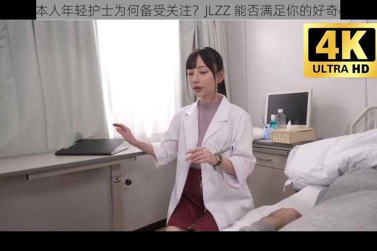 日本人年轻护士为何备受关注？JLZZ 能否满足你的好奇心？