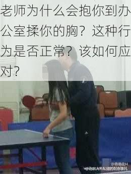 老师为什么会抱你到办公室揉你的胸？这种行为是否正常？该如何应对？