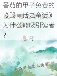 番茄的甲子免费的《毁童话之童话》为什么能吸引读者？