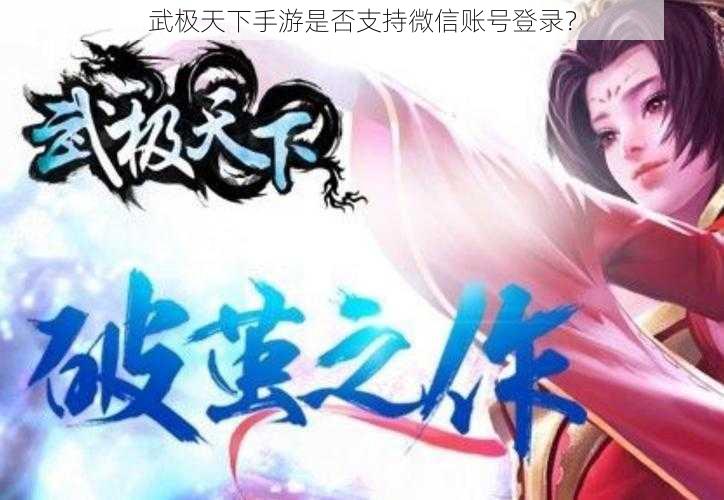 武极天下手游是否支持微信账号登录？