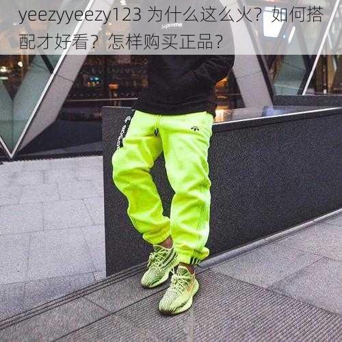 yeezyyeezy123 为什么这么火？如何搭配才好看？怎样购买正品？