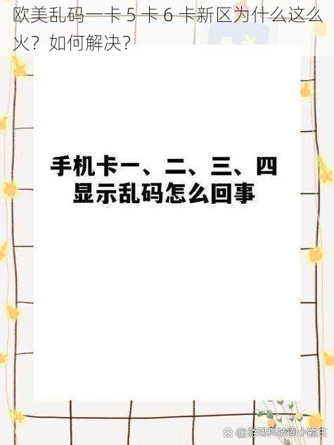 欧美乱码一卡 5 卡 6 卡新区为什么这么火？如何解决？