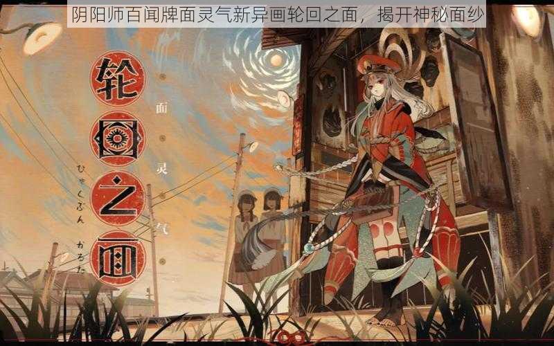 阴阳师百闻牌面灵气新异画轮回之面，揭开神秘面纱