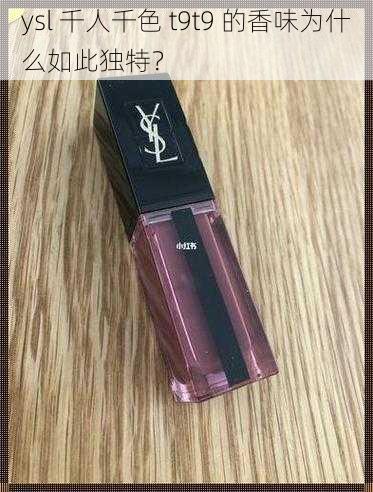 ysl 千人千色 t9t9 的香味为什么如此独特？