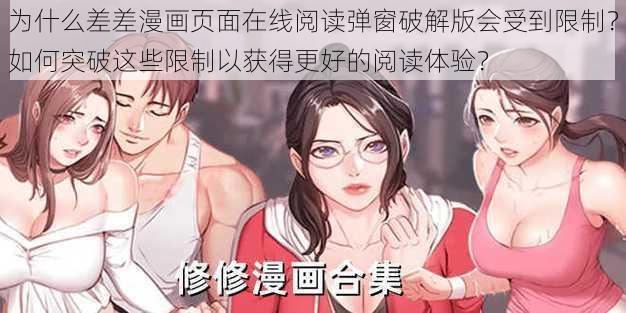 为什么差差漫画页面在线阅读弹窗破解版会受到限制？如何突破这些限制以获得更好的阅读体验？