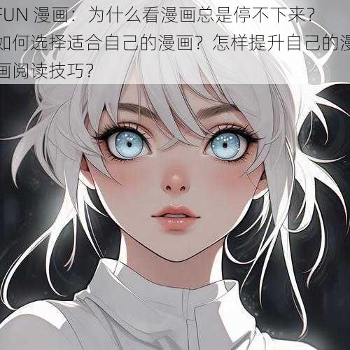 FUN 漫画：为什么看漫画总是停不下来？如何选择适合自己的漫画？怎样提升自己的漫画阅读技巧？