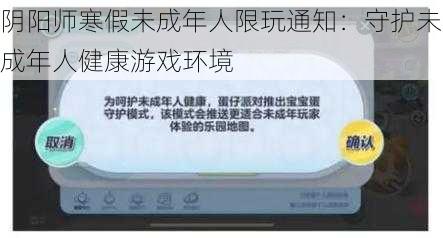 阴阳师寒假未成年人限玩通知：守护未成年人健康游戏环境