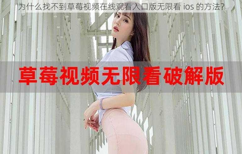 为什么找不到草莓视频在线观看入口版无限看 ios 的方法？