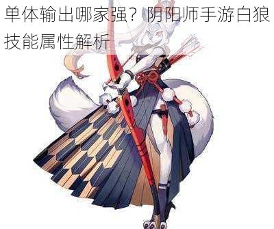 单体输出哪家强？阴阳师手游白狼技能属性解析