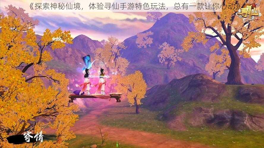 《探索神秘仙境，体验寻仙手游特色玩法，总有一款让你心动》