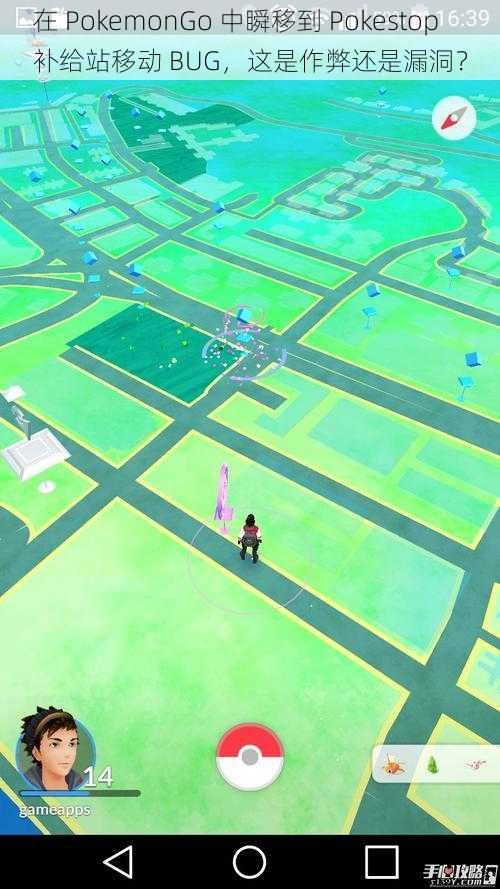 在 PokemonGo 中瞬移到 Pokestop 补给站移动 BUG，这是作弊还是漏洞？