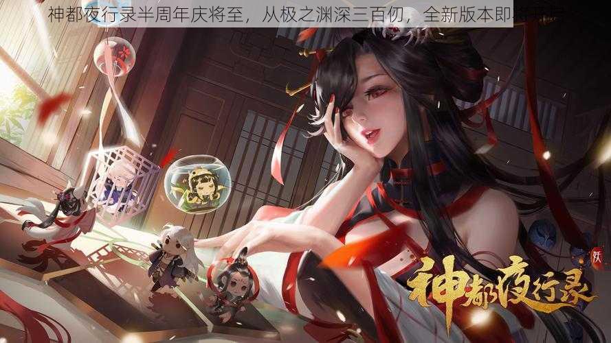 神都夜行录半周年庆将至，从极之渊深三百仞，全新版本即将开启