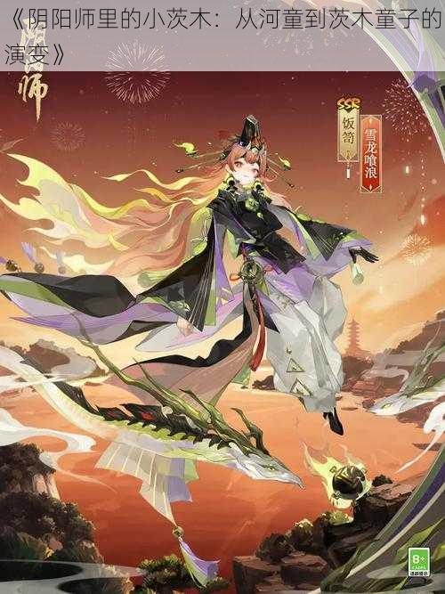 《阴阳师里的小茨木：从河童到茨木童子的演变》