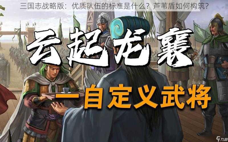 三国志战略版：优质队伍的标准是什么？芦苇盾如何构筑？