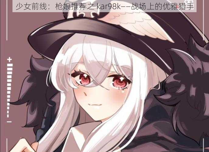 少女前线：枪娘推荐之 kar98k——战场上的优雅猎手